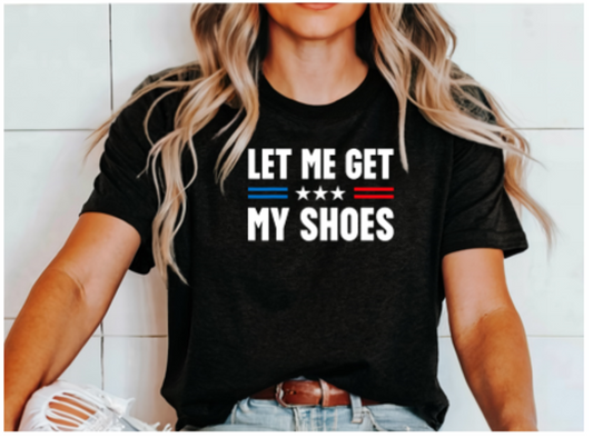 Let Me Get My Shoes Trump Tee