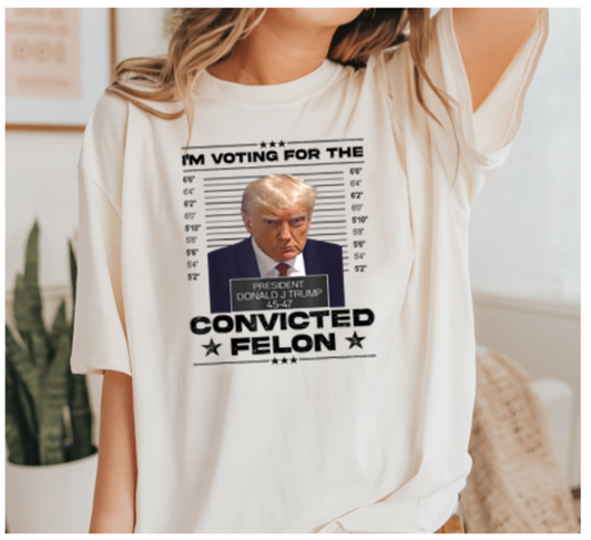 I'm Voting for the Convicted Felon Trump Tee